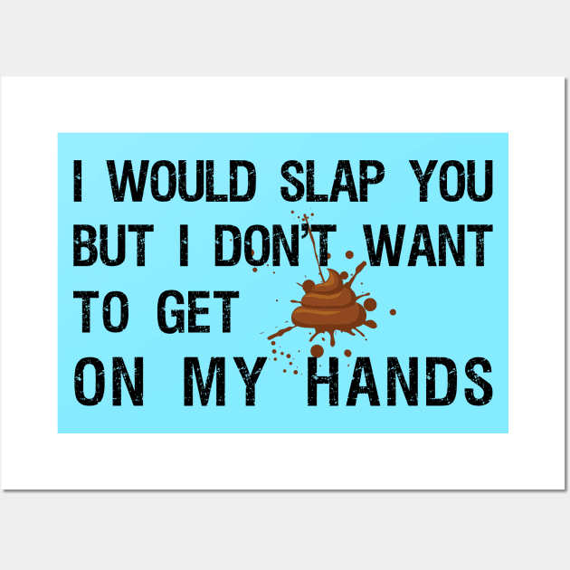 I would slap you but I don't want to get poop on my hands Wall Art by Try It